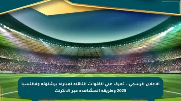 الإعلان الرسمي.. تعرف على القنوات الناقلة لمباراة برشلونة وفالنسيا 2025 وطريقة المشاهدة عبر الإنترنت